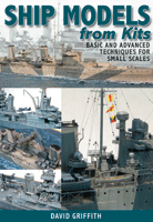 Ship Models From Kits: Basic and Advanced Techniques for Small Scales
