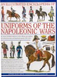 An Illustrated Encyclopedia: Uniforms of the Napoleonic Wars: campaign maps; Provides an unrivalled source of visual information on the fighting men of the period