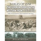 THE GERMAN ARMY ON THE WESTERN FRONT 1917 - 1918: Images of War